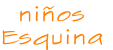 niños
Esquina